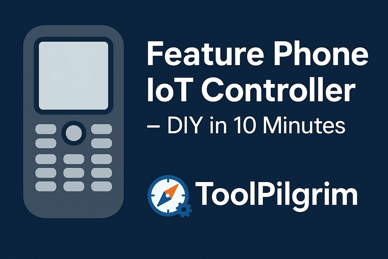 Illustration of a feature phone with text "Feature Phone IoT Controller – DIY in 10 Minutes" and ToolPilgrim logo on a dark blue background.